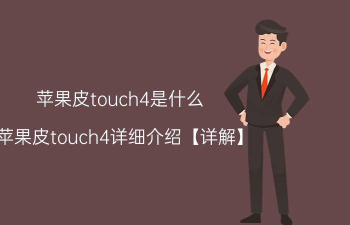 苹果皮touch4是什么 苹果皮touch4详细介绍【详解】